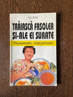 Ali-Bab - Traiasca fasolea si-ale ei surate. 150 de preparate pentru cele mai goale buzunare!