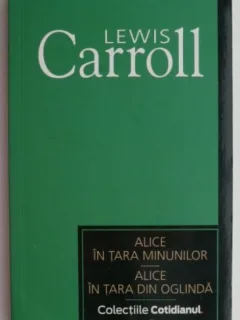 ALICE IN TARA MINUNILOR. ALICE IN TARA DIN OGLINDA - LEWIS CARROLL