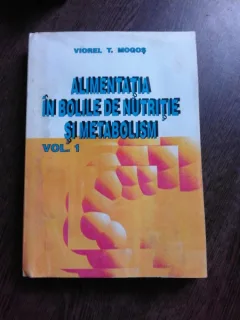 ALIMENTATIA IN BOLILE DE NUTRITIE SI METABOLISM - VIOREL T. MOGAS  VOL.1