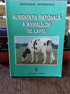 ALIMENTATIA RATIONALA A ANIMALELOR DE LAPTE - GHEORGHE GEORGESCU