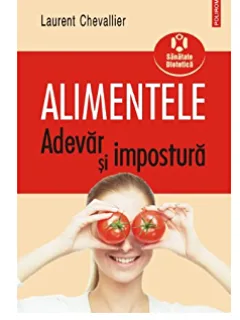 ALIMENTELE, ADEVAR SI IMPOSTURA - LAURENT CHEVALLIER
