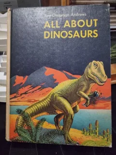 All about dinosaurs - Roy Chapman Andrews
