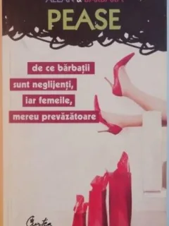 ALLAN SI BARBARA PEASE - DE CE BARBATII SUNT NEGLIJENTI IAR FEMEILE MEREU PREVAZATOARE {CURTEA VECHE 2007, 285 PAG}