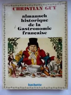 ALMANACH HISTORIQUE DE LA GASTRONOMIE FRANCAISE - CHRISTIAN GUY  (CARTE IN LIMBA FRANCEZA)