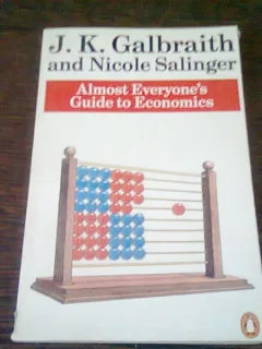 Almost everyon s. Guide to economics - J.K. Galbraith  (aproape toată lumea. ghid pentru economie)