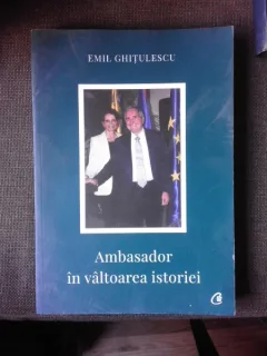 AMBASADORR IN VALTOAREA ISTORIEI - EMIL GHITULESCU