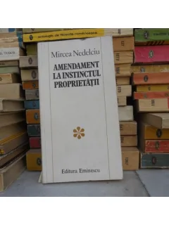 AMENDAMENT LA INSTINCTUL PROPROETATII , MIRCEA NEDELCIU