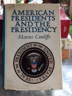 AMERICAN PRESIDENTS AND THE PRESIDENCY - MARCUS CUNLIFFE (PRESEDINTII AMERICANI SI PRESEDENTIA)