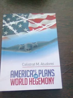 AMERICA'S PLANS FOR WORLD HEGEMONY - CALISTRAT M. ATUDOREI  (TEXT IN LIMBA ENGLEZA)