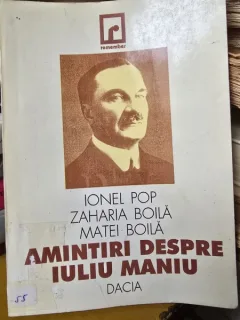 Amintiri despre Iuliu Maniu - Ionel Pop, Zaharia Boila, Matei Boila