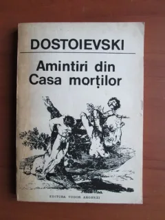 AMINTIRI DIN CASA MORTILOR - DOSTOIEVSKI