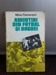 AMINTIRI DIN FOTBAL SI HOCHEI - MIHAI FLAMAROPOL