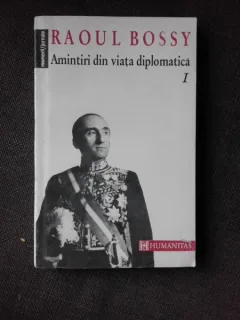 AMINTIRI DIN VIATA DIPLOMATICA - RAOUL BOSSY  VOL.I
