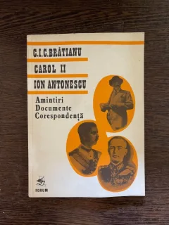 Amintiri, documente, corespondenta. C. I. C. Bratianu, Carol al II-lea, Ion Antonescu