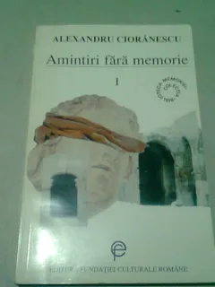 AMINTIRI FARA MEMORIE - ALEXANDRU CIORANESCU  VOL.I