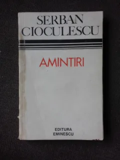 AMINTIRI - SERBAN CIOCULESCU  (CU DEDICATIA AUTORULUI PENTRU PETRU VINTILA)