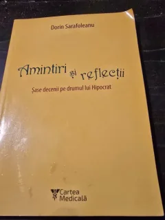 Amintiri si reflectii. Sase decenii pe drumul lui Hipocrat - Dorin Sarafoleanu