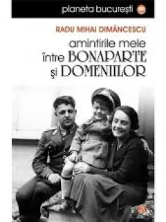 AMINTIRILE MELE INTRE BONAPARTE SI DOMENIILOR - RADU MIHAI DIMANCESCU