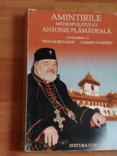 AMINTIRILE MITROPOLITULUI ANTONIE PLAMADEALA - CONVORBIRI CU DRAGOS SEULEANU SI CARMEN DUMITRIU
