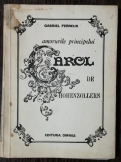 AMORURILE PRINCIPELUI CAROL DE HOHENZOLLERN - GABRIEL PERREUX