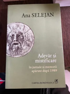 Ana Selejan - Adevar si mistificare in jurnale si memorii dupa 1989