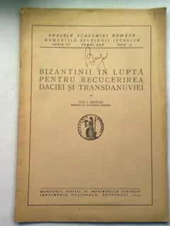 ANALELE ACADEMIEI ROMANE. BIZANTINII IN LUPRA PENTRU RECUCERIREA DACIEI TRANSDANUVIEI - ION I. NISTOR