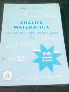 ANALIZA MATEMATICA - ANDREI VERNESCU VOL.I (SIRURI DE NUMERE REALE, LIMITE DE FUNCTII, FUNCTII REALE)