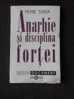 ANARHIE SI DISCIPLINA FORTEI - PETRE TUTEA
