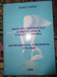 Anatomia chirurgicala a urechii medii si a osului temporal.Antrenamentul chirurgical otologic-Vasile Ciuchi