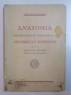 ANATOMIA TOPOGRAFICA SI CHIRURGICALA MEMBRULUI SUPERIOR , URMATA DE TRATAMENTUL INFECTIILOR MAINEI SI ALE DEGETELOR de DAN BERCEANU