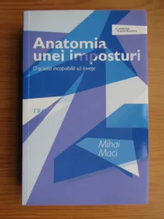 ANATOMIA UNEI IMPOSTURI, O SCOALA INCAPABILA SA INVETE - MIHAI MACI