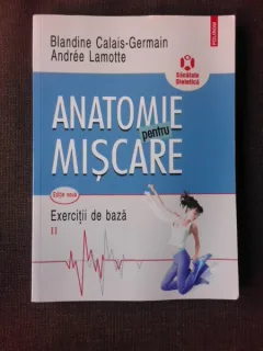 ANATOMIE PENTRU MISCARE, EXERCITII DE BAZA - BLANDINE CALAIS GERMAIN