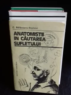 ANATOMISTII IN CAUTAREA SUFLETULUI - C. BALACEANU STOLNICI