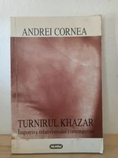 Andrei Cornea - Turnirul Khazar. Impotriva Relativismului Contemporan