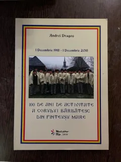 Andrei Dragos 1 decembrie 1918 - 1 decembrie 2018 100 de ani de activitate a corului barbatesc din Finteusu Mare