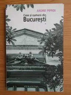 Andrei Pippidi - Case si oameni din Bucuresti (volumul 1)