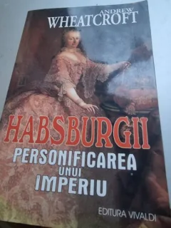 Andrew Wheatcroft - Habsburgii, Personificarea unui Imperiu