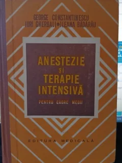 Anestezie si Terapie Intensiva (Pentru Cadre Medii) - George Constantinescu , Iuri Gherbali , Ileana Badarau