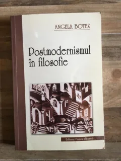Angela Botez - Postmodernismul in Filosofie
