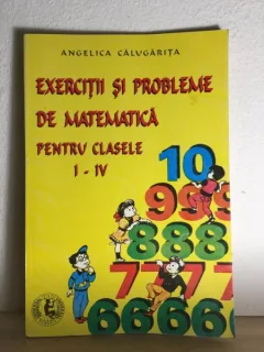 Angelica Calugarita - Exercitii si Probleme de Matematica pentru clasele I-IV
