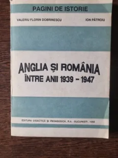 ANGLIA SI ROMANIA INTRE ANII 1939-1947 - VALERIU FLORIN DOBRINESCU