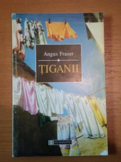 TIGANII. ORIGINILE, MIGRATIA SI PREZENTA LOR IN EUROPA - ANGUS FRASER