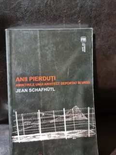 Anii Pierduti , Amintirile unui Arhitect Deportat in URSS - Jean Schafhutl