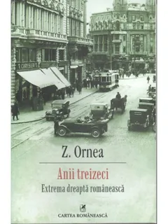 ANII TREIZECI - EXTREMA DREAPTA ROMANEASCA -  Z. ORNEA