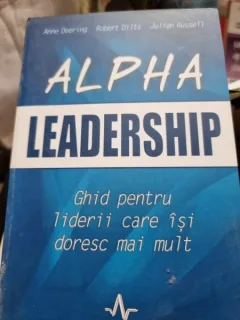 Anne Deering - Alpha leadership. Ghid pentru liderii care isi doresc mai mult