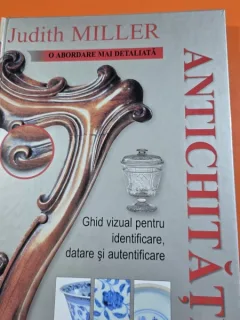Antichitati, ghid vizual pentru identificare, datare si autentificare - Judith Miller