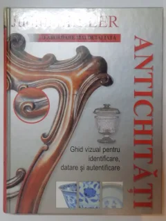 ANTICHITATI, GHID VIZUAL PENTRU IDENTIFICARE, DATARE SI AUTENTIFICARE, O ABORDARE MAI DETALIATA, 2000 ,JUDITH MILLER