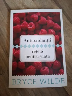Antioxidantii reteta pentru viata - Bryce Wilde