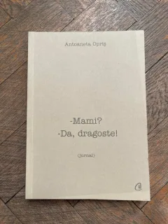 Antoaneta Opris -Mami? -Da, dragoste! (jurnal)