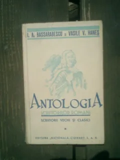 Antologia scriitorilor romani scriitori vechi si clasici - I. A. Bassarabescu, Vasile V. Hanes